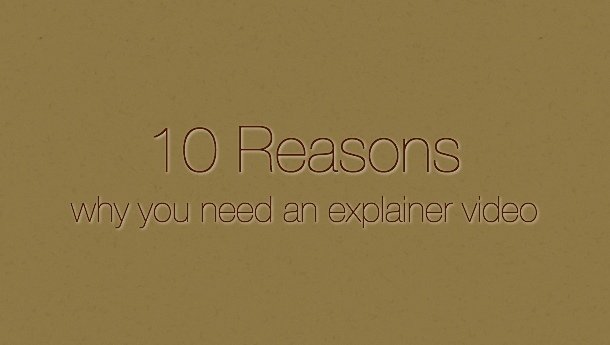 10 Reasons Why you Need an Explainer Video